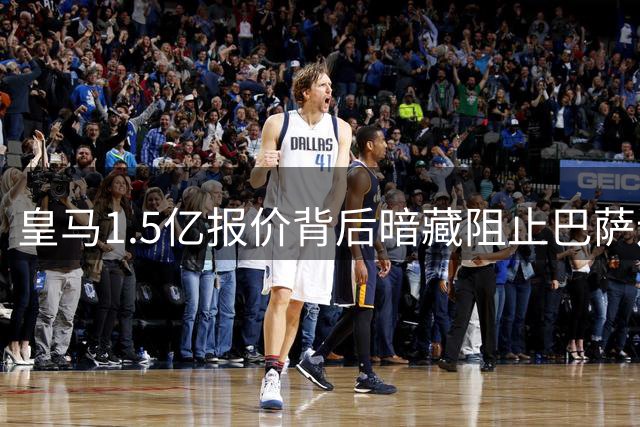 皇马1.5亿报价背后暗藏阻止巴萨连冠玄机
